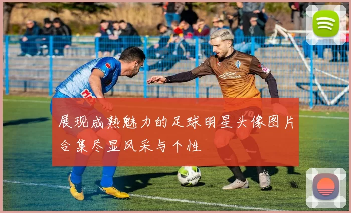展现成熟魅力的足球明星头像图片合集尽显风采与个性