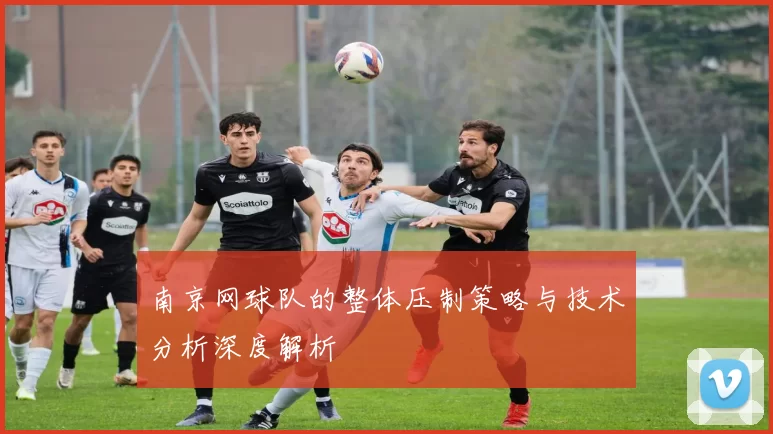 南京网球队的整体压制策略与技术分析深度解析