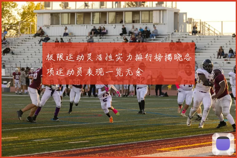 极限运动灵活性实力排行榜揭晓各项运动员表现一览无余