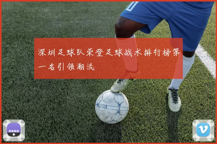 深圳足球队荣登足球战术排行榜第一名引领潮流