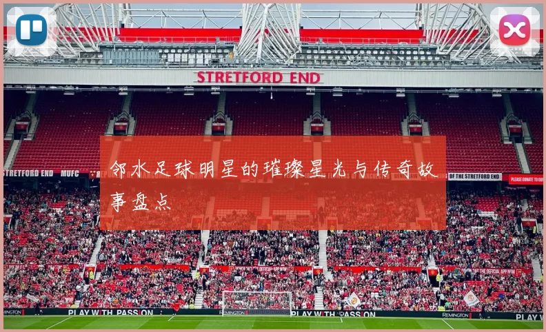 邻水足球明星的璀璨星光与传奇故事盘点