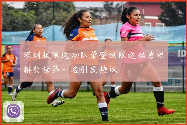 深圳极限运动队荣登极限运动意识排行榜第一名引发热议