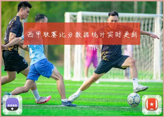 西甲联赛比分数据统计实时更新